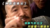 《神医喜来乐》：快断气的大汉，救他竟只需一根银针