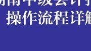 湖南会计人员信息采集及中级会计网上报考详细操作流程教育完整版视频在线观看爱奇艺