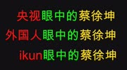 央视眼中的蔡徐坤,外国人眼中的蔡徐坤,ikun 眼中的蔡徐坤娱乐完整版视频在线观看爱奇艺