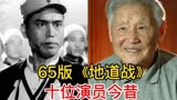 65版《地道战》十位演员今昔，只有三位还健在，你认识他们吗？