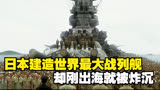 《大和号》 日本建造世界最大战列舰，却刚出海就被炸沉