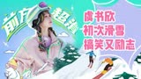 超有趣滑雪大会/虞书欣出团后综艺首秀，初次滑雪搞笑又励志！