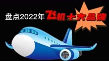 「盘点」2022年飞机十大品牌排行榜，中国上榜