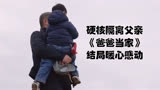 硬核隔离父亲《爸爸当家》结局暖心感动