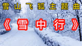 经典武侠电视剧雪山飞狐主题曲《雪中行》演唱给大家听