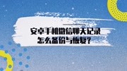 安卓手机微信聊天记录怎么备份与恢复?科技完整版视频在线观看爱奇艺