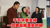 养母29集:千万不要贪杯，一切都是喝酒惹的祸。