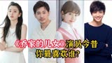 《乔家的儿女》演员今昔，白宇、宋祖儿、毛晓彤、唐艺昕你喜欢谁