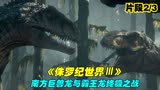 史诗科幻《侏罗纪世界3》南方巨兽龙与霸王龙终极之战 片段2