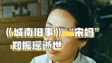 咩票电影：《城南旧事》“宋妈”郑振瑶逝世