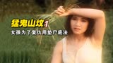 《猛鬼山坟》1/3女孩被养父欺辱，为了复仇他用垫尸底法