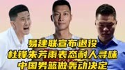 易建联宣布退役！杜锋朱芳雨表态耐人寻味，中国男篮做出轰动决定