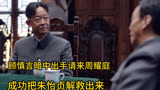 顾慎言暗中出手请来军统高官，成功把朱怡贞从特务站救出