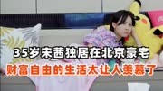 35岁宋茜独居北京豪宅，不仅实现了财富自由，过节还送员工手机