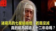 诸葛亮的七星续命灯,若是没灭,真的能为其续上十二年命吗?生活完整版视频在线观看爱奇艺