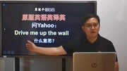 学英语不是英译汉,问Yahoo:drive me up the wall什么意思?知识名师课堂爱奇艺