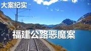 大案纪实:带你了解福建公路恶魔变态大案.纪录片完整版视频在线观看爱奇艺