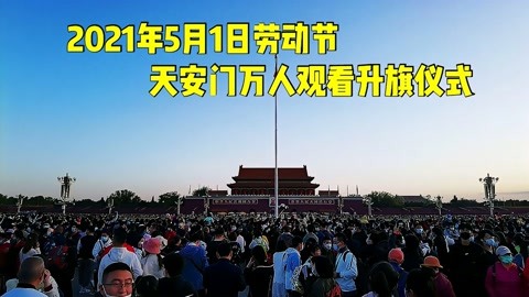 2021年5月1日劳动节,北京天安门隆重升旗仪式,动人