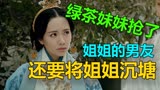 皓镧传：绿茶妹妹抢了姐姐的男友，还要将姐姐沉塘
