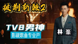 披荆斩棘2：影视歌曲专业户林峯，5首经典歌曲领略TVB男神魅力