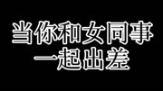 当你和女同事一起出差...生活完整版视频在线观看爱奇艺