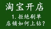 淘宝新手开网店拒绝刷单,店铺如何快速上钻 如何提升店铺等级知识名师课堂爱奇艺