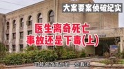 大案要案侦破纪实:医生离奇死亡,事故还是下毒?资讯搜索最新资讯爱奇艺