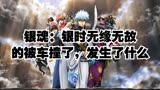 银魂：银时无缘无故的被车撞了，发生了什么
