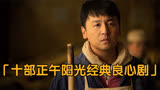 十部正午阳光经典良心剧推荐，人世间仅第九，前三直击灵魂深处