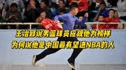 王治郅说男篮球员应视他为榜样！为何说他是中国最有望进NBA的人