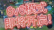 王者荣耀6v6模式即将开启!快来看看你是否喜欢?游戏完整版视频在线观看爱奇艺