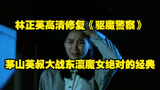 林正英高清修复《驱魔警察》，茅山英叔大战东瀛魔女绝对的经典！