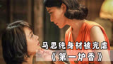 第一炉香：马思纯被骂最惨的一部电影，尺度最大华语片，爱情片