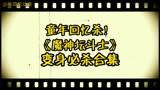 童年回忆杀！《魔神坛斗士》变身必杀合集，有小福利哦