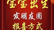 宝宝 出生发朋友圈报喜方式大全母婴完整版视频在线观看爱奇艺