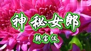 怀旧情歌,韩宝仪一首《神秘女郎》好听醉人音乐背景音乐视频音乐爱奇艺