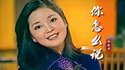 邓丽君《你怎么说》当年火遍大江南北的歌曲，歌声甜美令人回味！