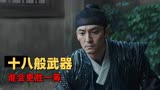 绣春刀II：盘点武侠剧里的十八般武器，战斗防御力谁会更胜一筹