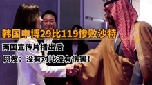 韩国申博29：119惨败给沙特，宣传片播出后，网友直呼：辣眼睛！