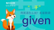 247.鉴于用英语怎么说?given发音,零基础学英语,初学者入门!知识名师课堂爱奇艺