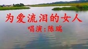 一首陈瑞的《为爱流泪的女人》忧伤,伤感的歌声,好听极了!音乐背景音乐视频音乐爱奇艺