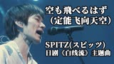 【中日字幕】空も飛べるはず（定能飞向天空）- SPITZ(スピッツ)日剧《白线流》主题曲@姐夫日剧字幕组