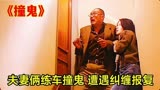 徐锦江主演恐怖片《撞鬼》夫妻俩练车撞鬼，遭遇纠缠报复！
