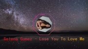 Billboard登顶歌曲Selena Gomez  《Lose You To Love Me》音乐背景音乐视频音乐爱奇艺