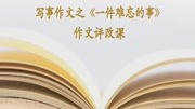 《一件难忘的事》评改课资讯搜索最新资讯爱奇艺