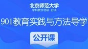 北京师范大学901教育实践与方法导学公开课知识名师课堂爱奇艺