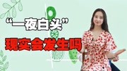 影视作品里的“一夜白头”,在现实中会发生吗?科学依据是什么?健康完整版视频在线观看爱奇艺