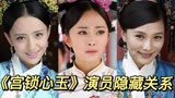 《宫锁心玉》演员隐藏关系，谁是你没想到的？康熙的老婆好年轻！