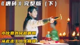 《唐砖》完整版（下）现代小伙意外穿越唐朝，从此走上人生巅峰！