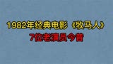 1982年老电影《牧马人》7位演员今昔，朱时茂，丛珊，方超，牛犇